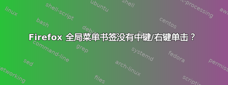 Firefox 全局菜单书签没有中键/右键单击？