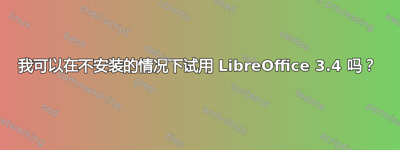 我可以在不安装的情况下试用 LibreOffice 3.4 吗？