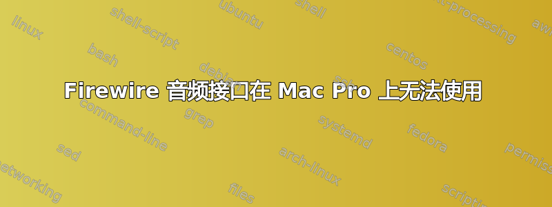 Firewire 音频接口在 Mac Pro 上无法使用