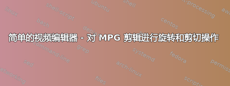 简单的视频编辑器 - 对 MPG 剪辑进行旋转和剪切操作