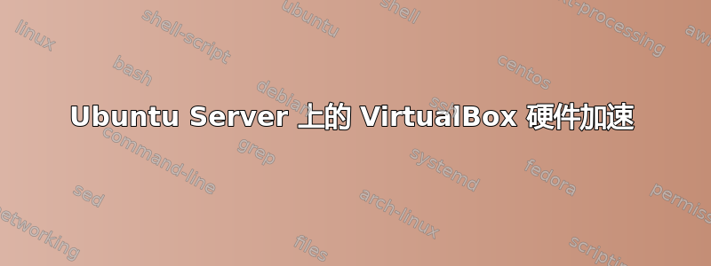 Ubuntu Server 上的 VirtualBox 硬件加速