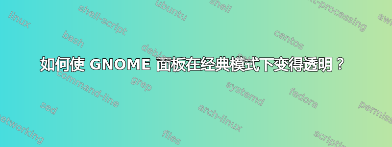 如何使 GNOME 面板在经典模式下变得透明？