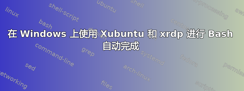 在 Windows 上使用 Xubuntu 和 xrdp 进行 Bash 自动完成