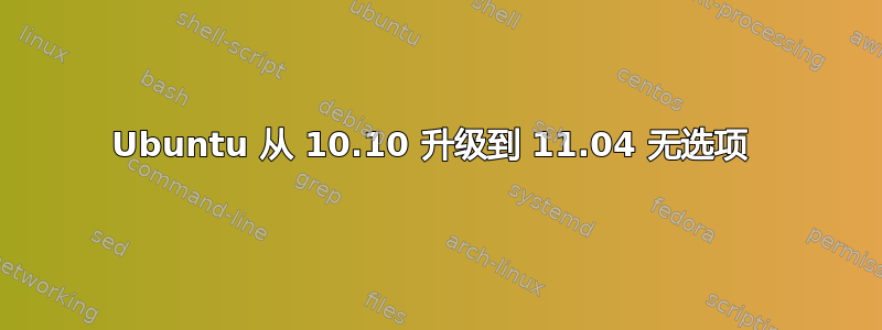 Ubuntu 从 10.10 升级到 11.04 无选项 