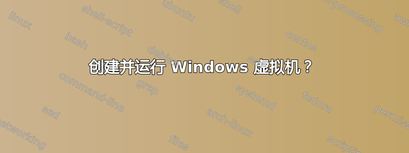 创建并运行 Windows 虚拟机？