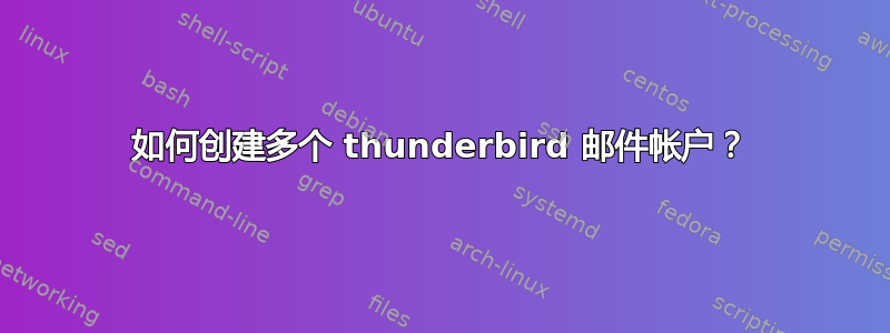 如何创建多个 thunderbird 邮件帐户？