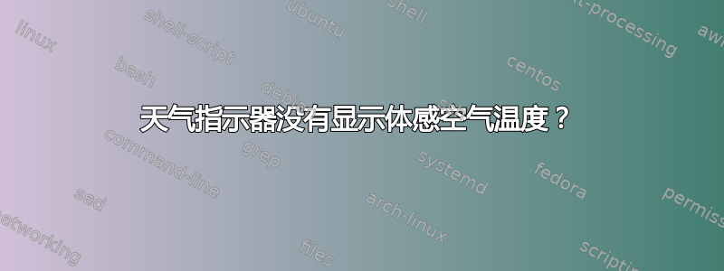 天气指示器没有显示体感空气温度？