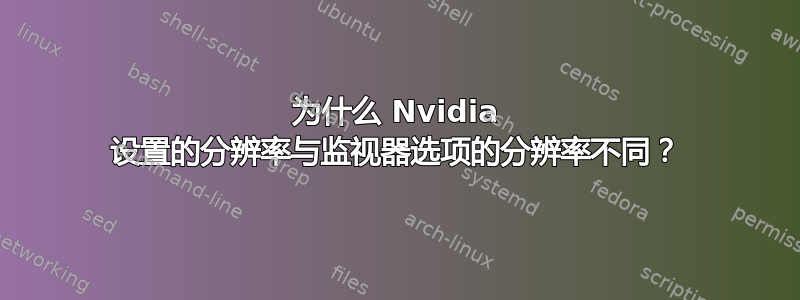 为什么 Nvidia 设置的分辨率与监视器选项的分辨率不同？