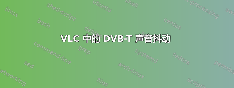 VLC 中的 DVB-T 声音抖动