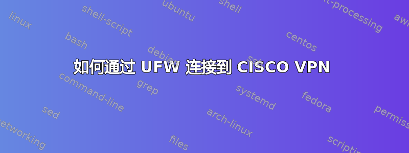 如何通过 UFW 连接到 CISCO VPN