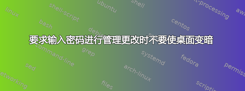 要求输入密码进行管理更改时不要使桌面变暗