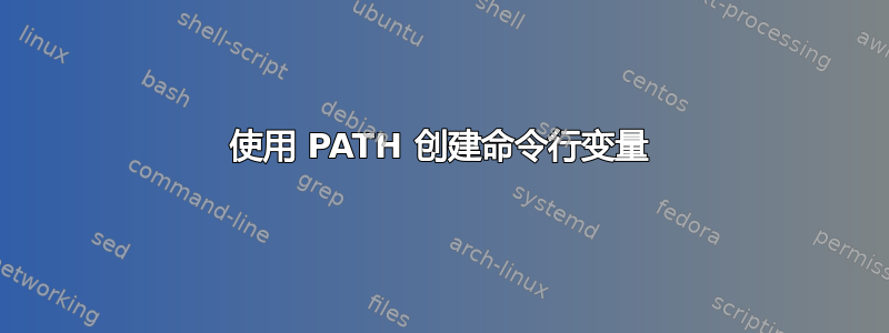 使用 PATH 创建命令行变量