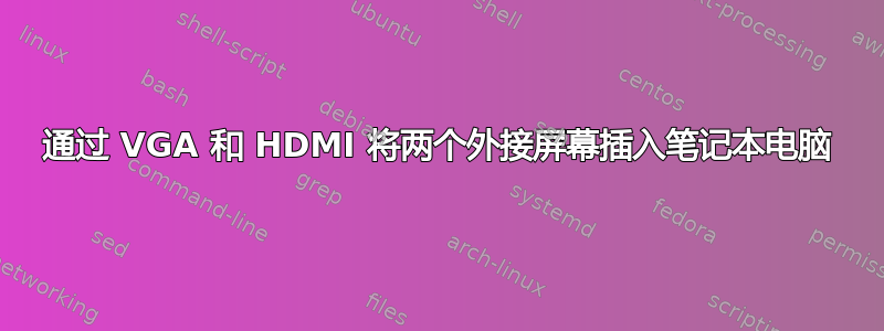 通过 VGA 和 HDMI 将两个外接屏幕插入笔记本电脑