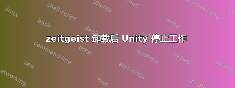 zeitgeist 卸载后 Unity 停止工作