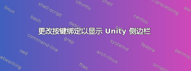 更改按键绑定以显示 Unity 侧边栏