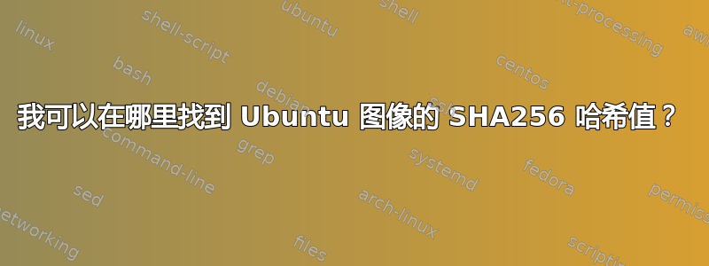 我可以在哪里找到 Ubuntu 图像的 SHA256 哈希值？