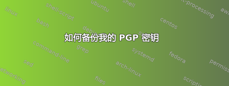 如何备份我的 PGP 密钥 