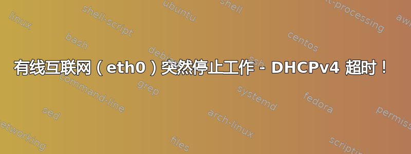 有线互联网（eth0）突然停止工作 - DHCPv4 超时！