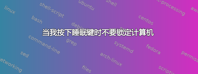 当我按下睡眠键时不要锁定计算机