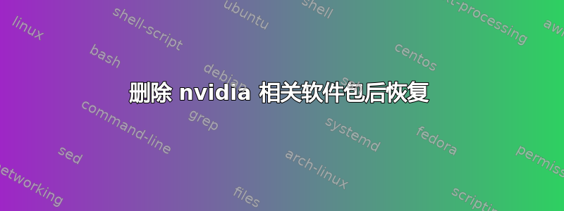 删除 nvidia 相关软件包后恢复