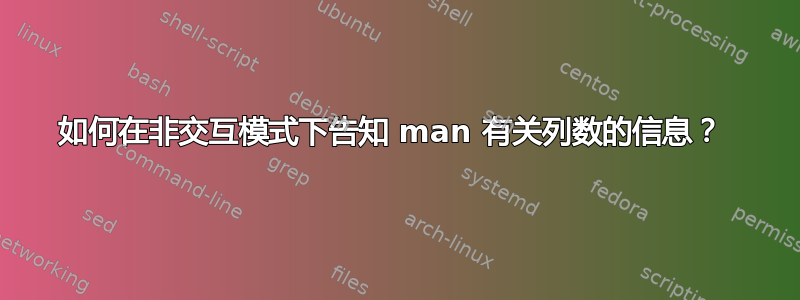 如何在非交互模式下告知 man 有关列数的信息？ 