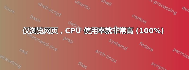 仅浏览网页，CPU 使用率就非常高 (100%)