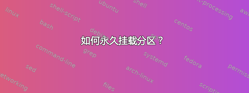 如何永久挂载分区？