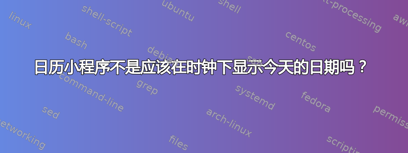 日历小程序不是应该在时钟下显示今天的日期吗？