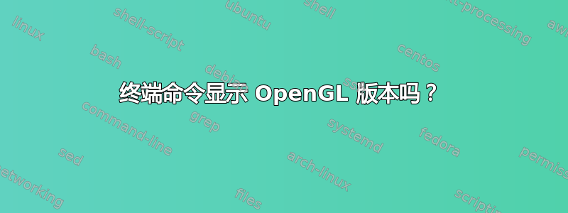 终端命令显示 OpenGL 版本吗？