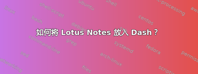 如何将 Lotus Notes 放入 Dash？