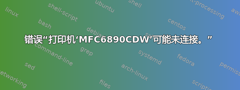 错误“打印机‘MFC6890CDW’可能未连接。”