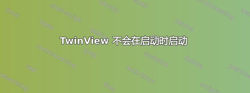 TwinView 不会在启动时启动