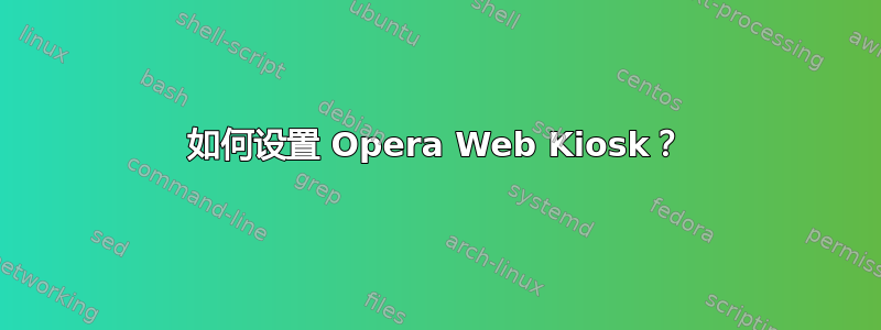 如何设置 Opera Web Kiosk？