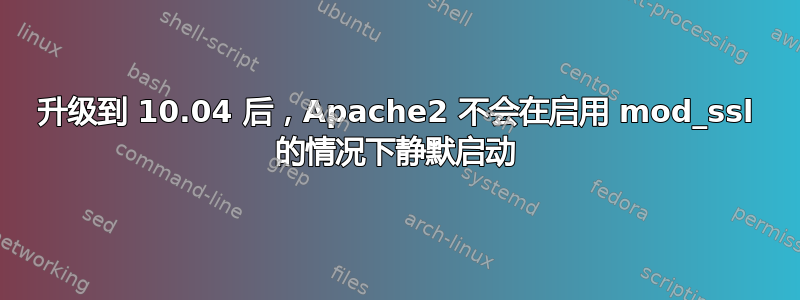 升级到 10.04 后，Apache2 不会在启用 mod_ssl 的情况下静默启动