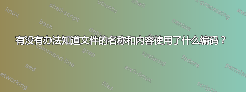 有没有办法知道文件的名称和内容使用了什么编码？