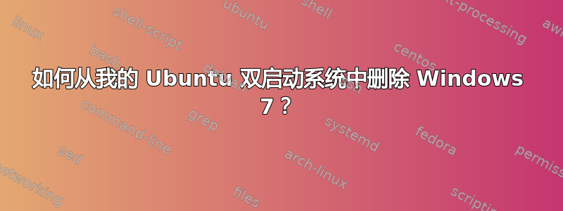 如何从我的 Ubuntu 双启动系统中删除 Windows 7？