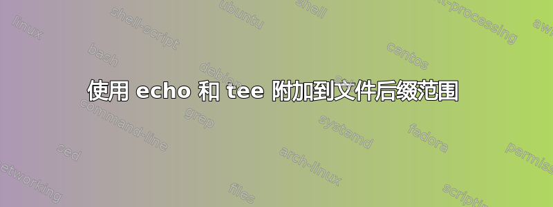 使用 echo 和 tee 附加到文件后缀范围