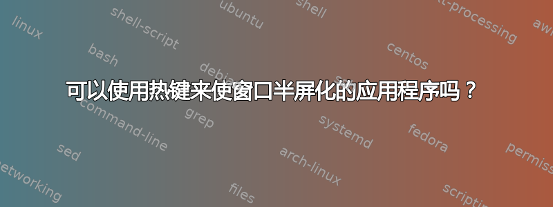 可以使用热键来使窗口半屏化的应用程序吗？