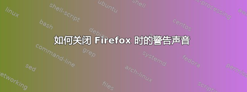 如何关闭 Firefox 时的警告声音