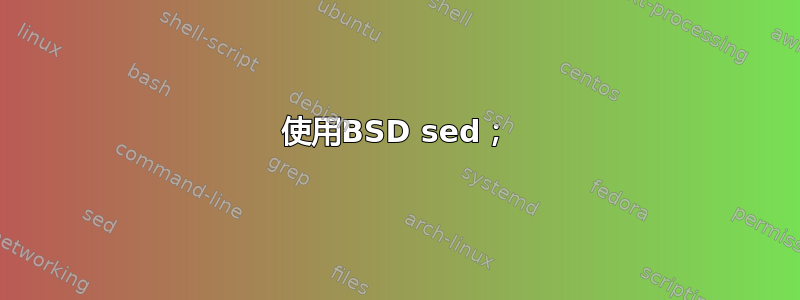 使用BSD sed；