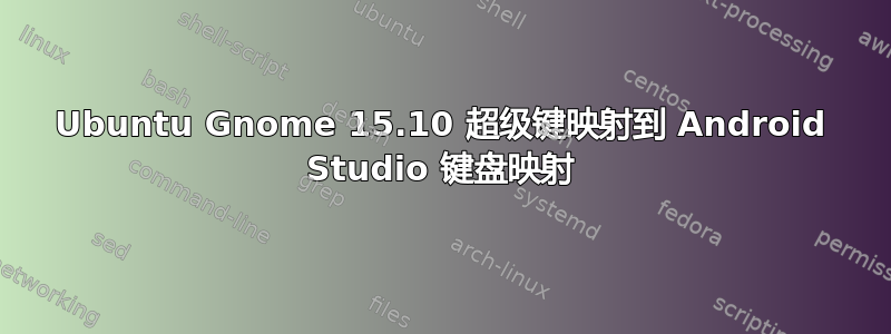 Ubuntu Gnome 15.10 超级键映射到 Android Studio 键盘映射