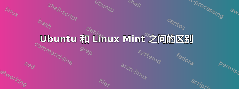 Ubuntu 和 Linux Mint 之间的区别 