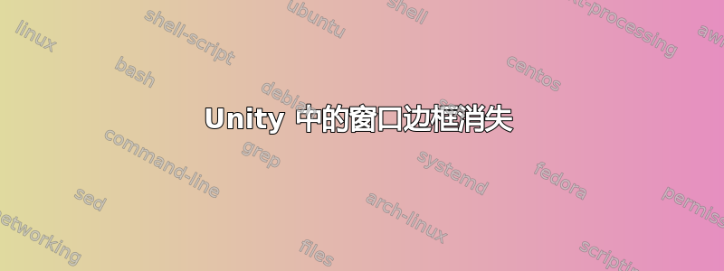 Unity 中的窗口边框消失