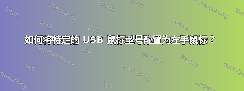 如何将特定的 USB 鼠标型号配置为左手鼠标？