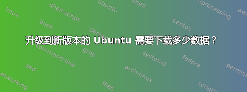 升级到新版本的 Ubuntu 需要下载多少数据？