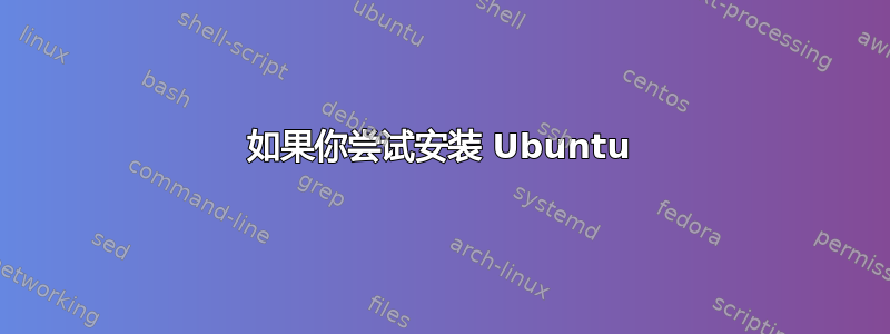 如果你尝试安装 Ubuntu