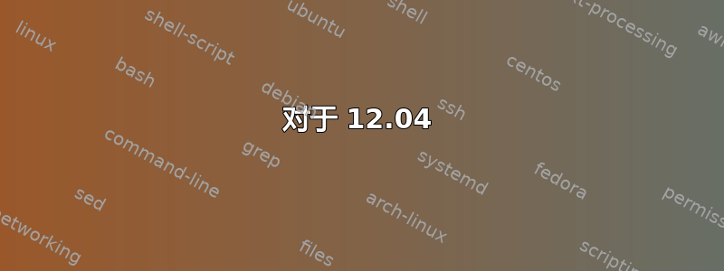 对于 12.04