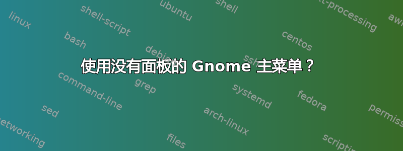 使用没有面板的 Gnome 主菜单？