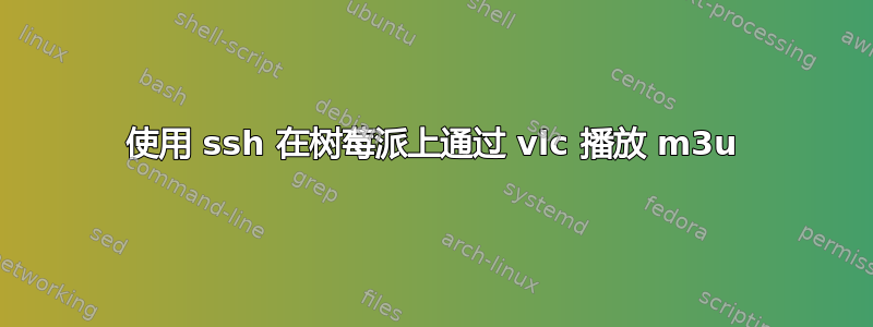 使用 ssh 在树莓派上通过 vlc 播放 m3u