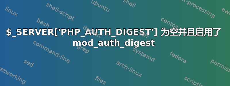 $_SERVER['PHP_AUTH_DIGEST'] 为空并且启用了 mod_auth_digest